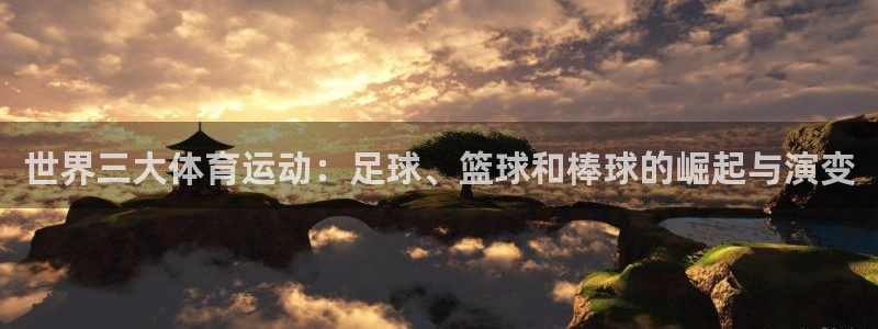 JJB竞技宝官方正版app集团官网首页：世界三大体育运动：足