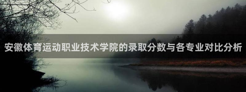 注册JJB竞技宝官方正版app：安徽体育运动职业技术学院的录
